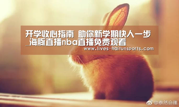 开学收心指南 助你新学期快人一步_海豚直播nba直播免费观看(图1) 海豚直播nba直播免费观看